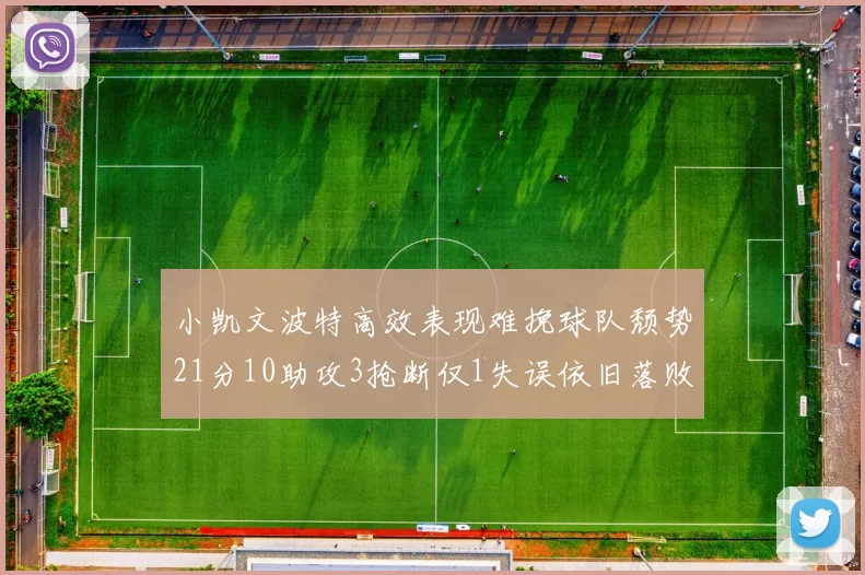 小凯文波特高效表现难挽球队颓势21分10助攻3抢断仅1失误依旧落败