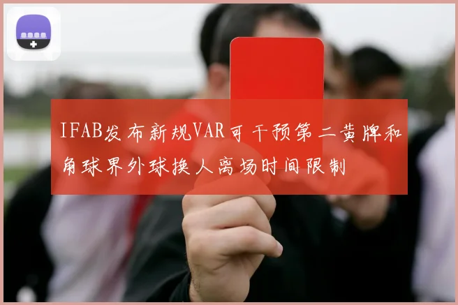 IFAB发布新规VAR可干预第二黄牌和角球界外球换人离场时间限制