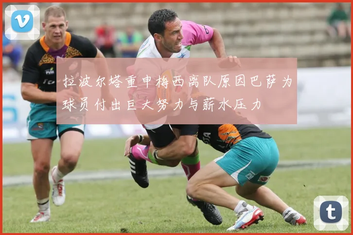拉波尔塔重申梅西离队原因巴萨为球员付出巨大努力与薪水压力
